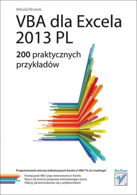 VBA dla Excela 2013 PL 200 praktycznych przykładów - Wrotek Witold