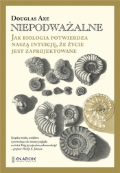 Niepodważalne. Jak biologia potwierdza naszą.. - Douglas Axe