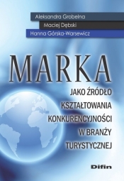 Marka jako źródło kształtowania konkurencyjności w branży turystycznej - Górska-Warsewicz Hanna, Dębski Maciej, Grobelna Aleksandra