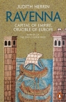 Ravenna Capital of Empire, Crucible of Europe Herrin Judith