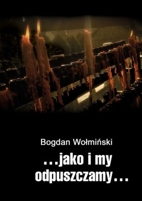 ...jako i my odpuszczamy... - Bogdan Wołmiński