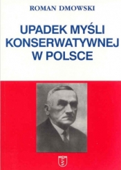 Upadek myśli konserwatywnej w Polsce - Dmowski Roman