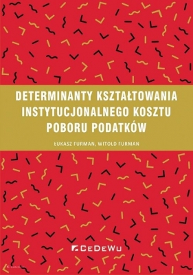 Determinanty kształtowania instytucjonalnego kosztu poboru podatków - Łukasz Furman, Witold Furman