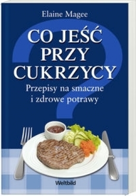 Co jeść przy cukrzycy Przepisy na smaczne i zdrowe potrawy - Magee Elaine
