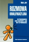 Rozmowa kwalifikacyjna Co pracodawca chce usłyszeć i jak mu to Jay Ros