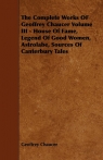 The Complete Works OF Geoffrey Chaucer Volume III - House Of Fame, Legend Of Chaucer Geoffrey