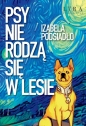 Psy nie rodzą się w lesie - Izabela Podsiadło .