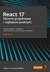 React 17 Wzorce projektowe i najlepsze praktyki Projektowanie i rozwijanie nowoczesnych aplikacji internetowych - Carlos Santana Roldán