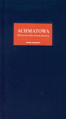 Milczenie było moim domem - Achmatowa Anna