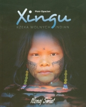 Xingu Rzeka wolnych Indian - Opacian Piotr