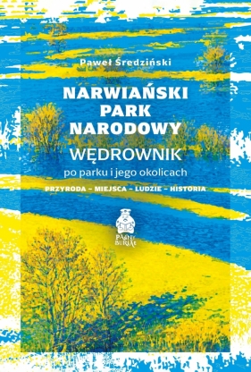 Narwiański Park Narodowy. Wędrownik po parku i jego okolicach. Przyroda, miejsca, ludzie, historia - Paweł Średziński