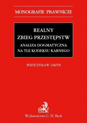 Realny zbieg przestępstw. Analiza dogmatyczna na tle Kodeksu karnego z 1997 r. - Grzyb Wieńczysław