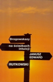 Drogowskazy na ścieżkach intuicji - Rutkowski Janusz Edward 