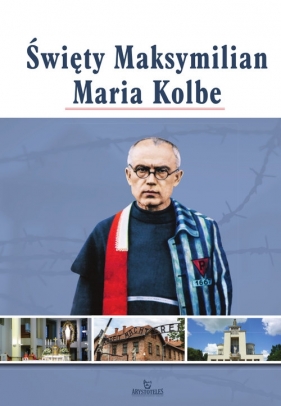Święty Maksymilian Maria Kolbe - Anna Paterek