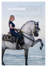 Konie Pasja od pokoleń Książka dla wszystkich, którzy kochają konie Ferenstein-Kraśko Karolina