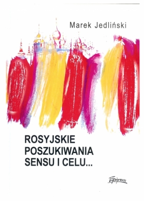 Rosyjskie poszukiwania sensu i celu... - Marek Jedliński