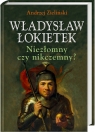 Władysław Łokietek  Niezłomny czy nikczemny? Andrzej Zieliński
