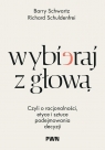 Wybieraj z głową. Czyli o racjonalności, etyce i sztuce podejmowania decyzji Barry Schwartz