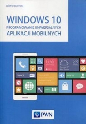 Windows 10 Programowanie uniwersalnych aplikacji mobilnych - Borycki Dawid