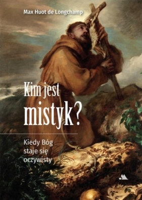 Kim jest mistyk? Kiedy Bóg staje się oczywisty - Max Huot de Longchamp