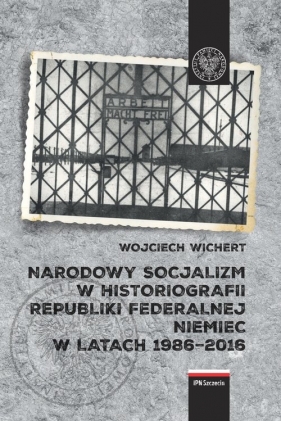 Narodowy socjalizm w historiografii Republiki Federalnej Niemiec w latach 1986-2016 - Wichert Wojciech