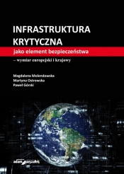 Infrastruktura krytyczna jako element bezpieczeństwa-wymiar europejski i krajowy - Górski Paweł, Ostrowska Martyna, Molendowska Magdalena