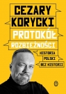 Protokół rozbieżności. Historia Polski bez histerii Cezary Korycki