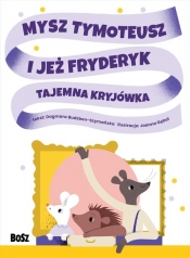 Mysz Tymoteusz i jeż Fryderyk. Tajemna kryjówka - Dagmara Budzbon-Szymańska