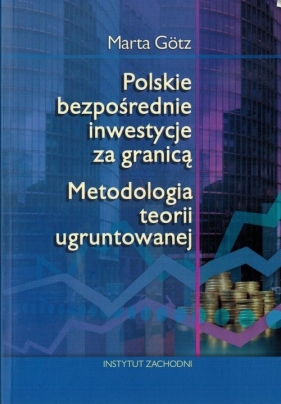 Polskie bezpośrednie inwestycje za granicą Metodologia teorii ugruntowanej - Marta Götz