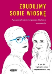 Zbudujmy sobie wioskę. O tym, jak wspierać rodziców w opiekowaniu się sobą - Małgorzata Stańczyk, Agnieszka Stein