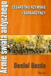 Armie świata antycznego Cesarstwo rzymskie i barbarzyńcy - Gazda Daniel