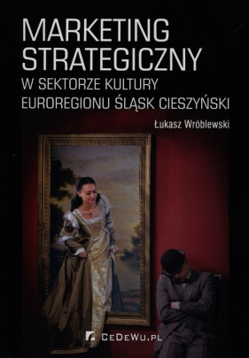 Marketing strategiczny w sektorze kultury Euroregionu Śląsk Cieszyński - Wróblewski Łukasz
