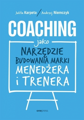 Coaching jako narzędzie budowania marki menedżera - Andrzej Niemczyk, Julita Karpeta