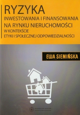 Ryzyka inwestowania i finansowania na rynku nieruchomości w kontekście etyki społecznej odpowiedzialności - Siemińska Ewa<br />