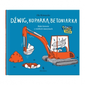 Dźwig, koparka, betoniarka. Małe historie o wielkich maszynach - Ole Könnecke