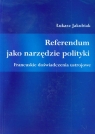 Referendum jako narzędzie polityki Francuskie doświadczenia ustrojowe Łukasz Jakubiak