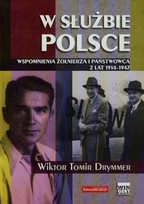 W służbie Polsce Wspomnienia żołnierza i państwowca z lat 1914-1947 - Drymmer Wiktor Tomir