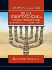 Religia starożytnego Izraela w perspektywie historycznej, archeologicznej i kulturoznawczej - Pilarczyk Krzysztof