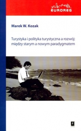 Turystyka i polityka turystyczna a rozwój: między starym a nowym paradygmatem - Kozak Marek