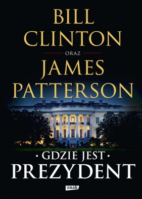 Gdzie jest Prezydent - Bill Clinton, James Patterson