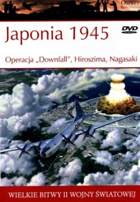 Wielkie bitwy II wojny światowej. Japonia 1945. Operacja "Downfall", Hiroszima, Nagasaki + DVD - Clayton K. S. Chun