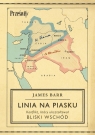 Linia na piasku Konflikt, który ukształtował Bliski Wschód James Barr