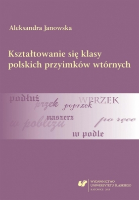 Kształtowanie się klasy polskich przyimków... - Aleksandra Janowska