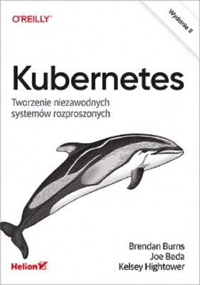 Kubernetes. Tworzenie niezawodnych systemów rozproszonych - Brendan Burns, Joe Beda, Kelsey Hightower