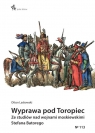  Wyprawa pod Toropiec. Ze studiów nad wojnami moskiewskimi Stefana Batorego