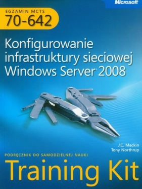 Egzamin MCTS 70-642 Konfigurowanie infrastruktury sieciowej Windows Server 2008 z płytą CD - Mackin J.C., Northrup Tony