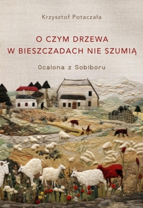 O czym drzewa w Bieszczadach nie szumią. Ocalona z Sobiboru - Krzysztof Potaczała