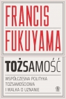 Tożsamość Współczesna polityka tożsamościowa i walka o uznanie Fukuyama Francis