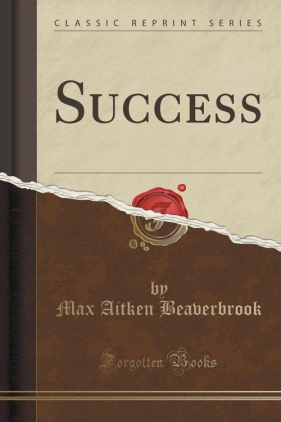 Success (Classic Reprint) - Beaverbrook Max Aitken