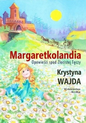 Margaretkolandia. Opowieści spod Złocistej Tęczy - Krystyna Wajda